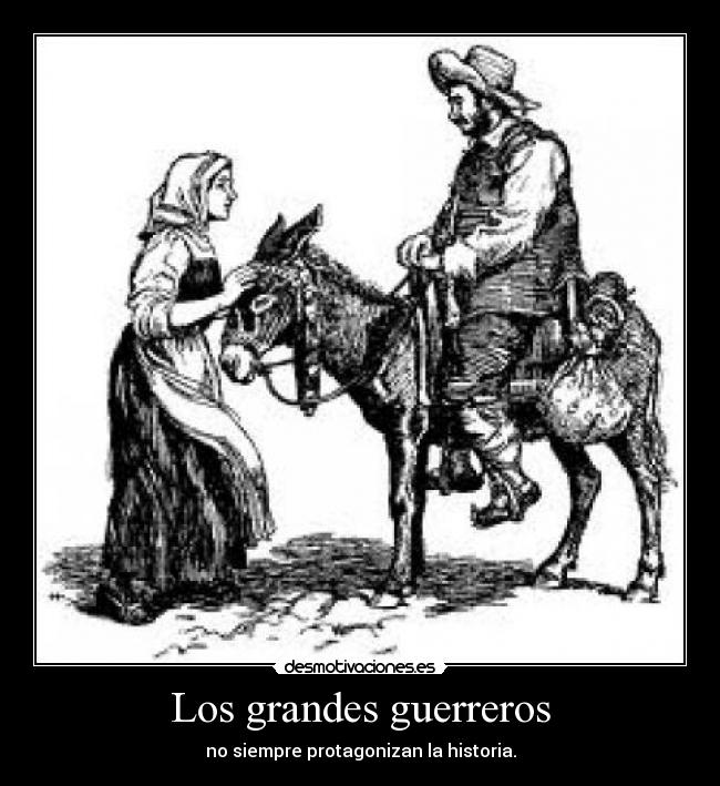 Los grandes guerreros - no siempre protagonizan la historia.
