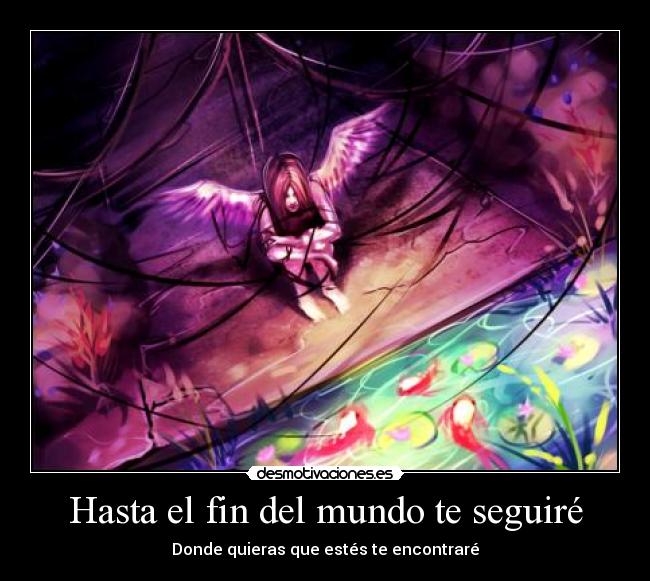 HASTA EL FIN DEL MUNDO TE SEGUIRE hasta el fin del mundo te seguire:
