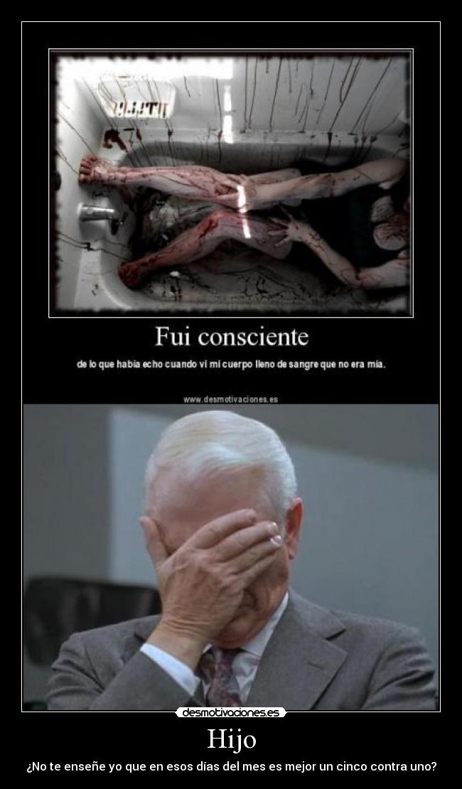 Hijo - ¿No te enseñe yo que en esos días del mes es mejor un cinco contra uno?