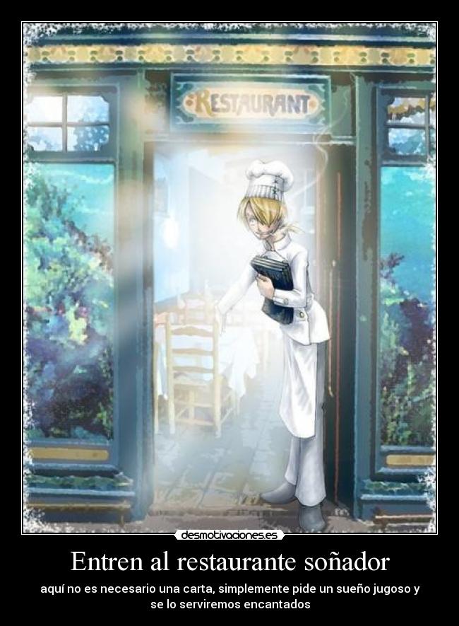 Entren al restaurante soñador - aquí no es necesario una carta, simplemente pide un sueño jugoso y
se lo serviremos encantados