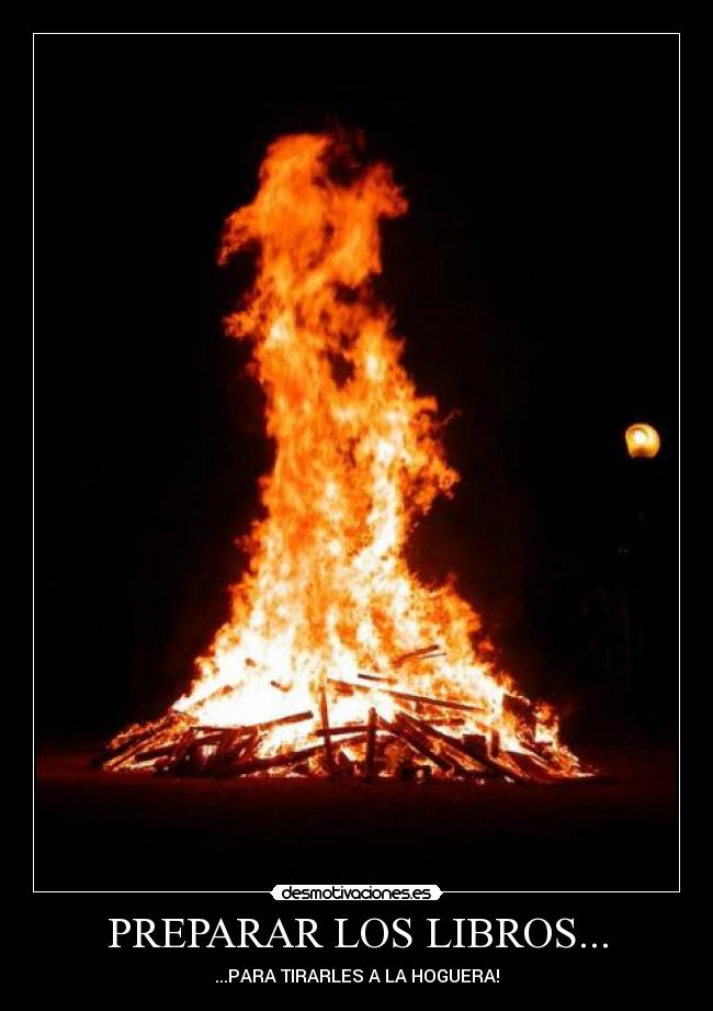 PREPARAR LOS LIBROS... - ...PARA TIRARLES A LA HOGUERA!