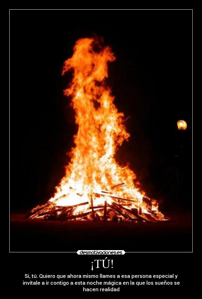 ¡TÚ! - Si, tú. Quiero que ahora mismo llames a esa persona especial y
invitale a ir contigo a esta noche mágica en la que los sueños se
hacen realidad