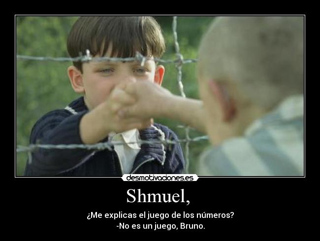 Shmuel,  - ¿Me explicas el juego de los números?
-No es un juego, Bruno.