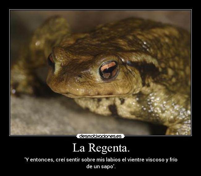 La Regenta. - Y entonces, creí sentir sobre mis labios el vientre viscoso y frío de un sapo.