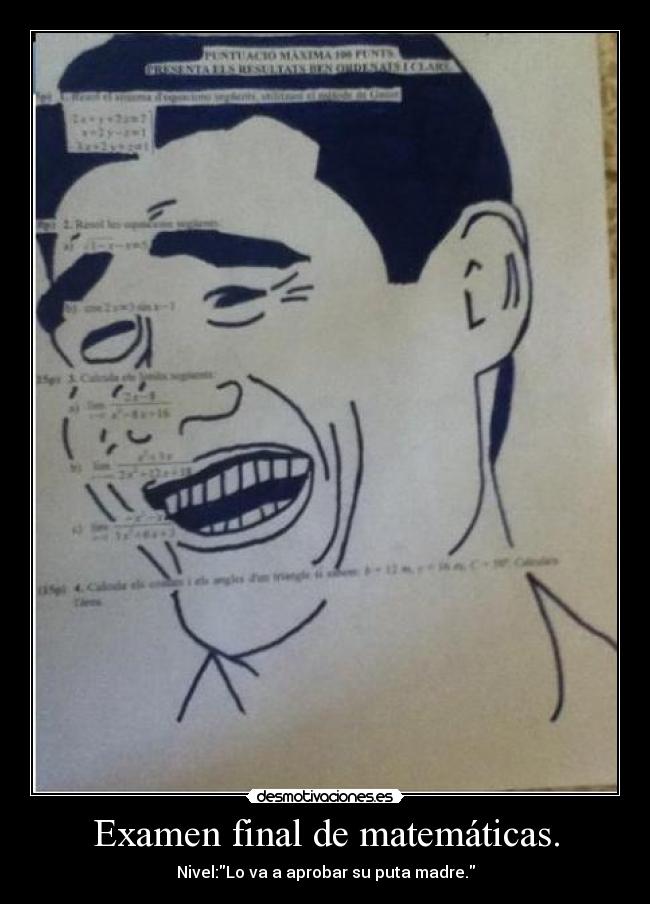 Examen final de matemáticas. - Nivel:Lo va a aprobar su puta madre.