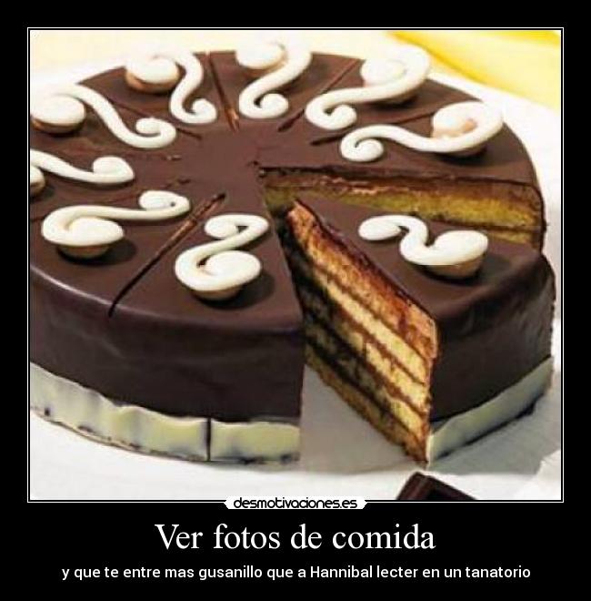 Ver fotos de comida - y que te entre mas gusanillo que a Hannibal lecter en un tanatorio