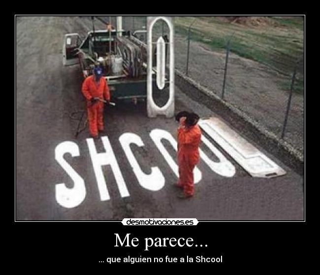 Me parece... - ... que alguien no fue a la Shcool