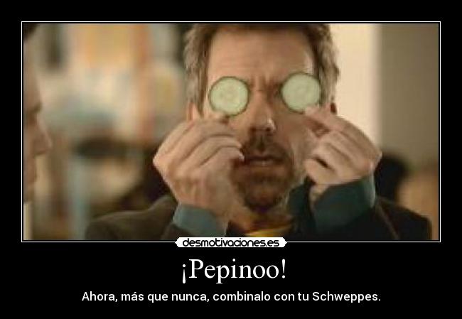 ¡Pepinoo! - Ahora, más que nunca, combinalo con tu Schweppes.