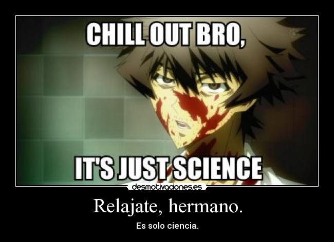 Relajate, hermano. - Es solo ciencia.