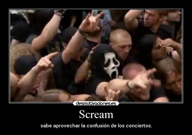 Scream - sabe aprovechar la confusión de los conciertos.