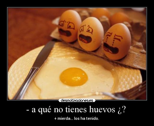 - a qué no tienes huevos ¿?  - 
