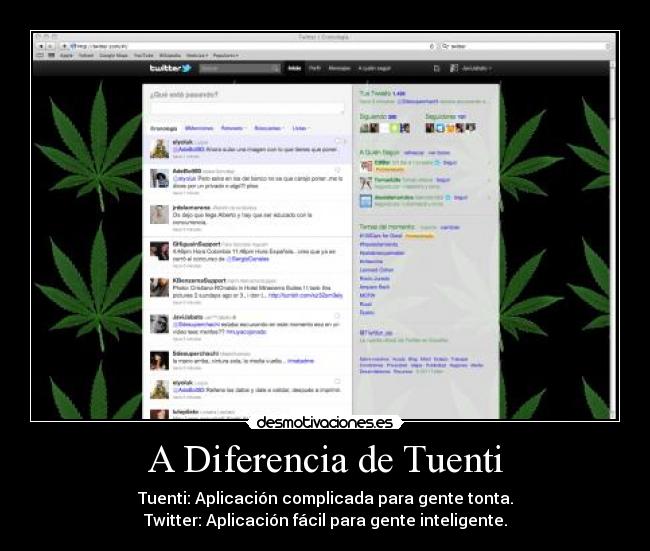 A Diferencia de Tuenti - Tuenti: Aplicación complicada para gente tonta.
Twitter: Aplicación fácil para gente inteligente.