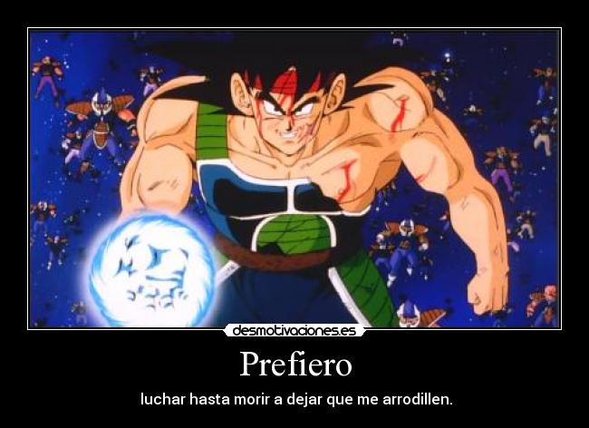 Prefiero - luchar hasta morir a dejar que me arrodillen.