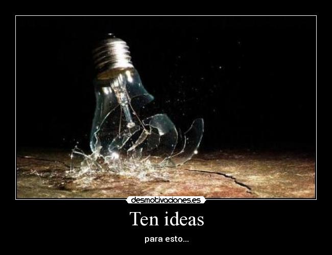 Ten ideas - para esto...