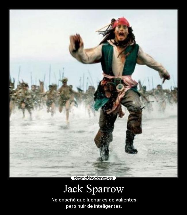 Jack Sparrow - No enseñó que luchar es de valientes
pero huir de inteligentes.