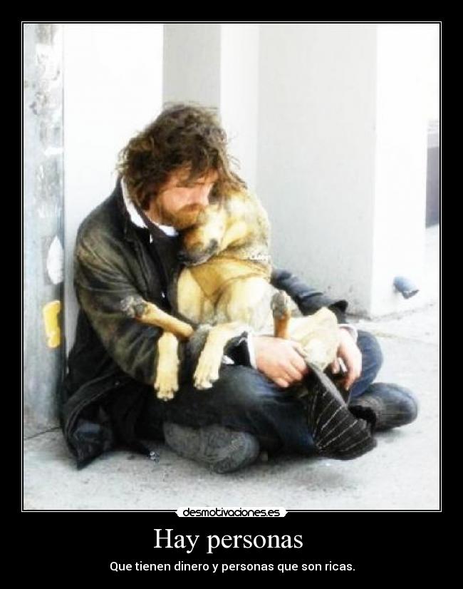 Hay personas - Que tienen dinero y personas que son ricas.
