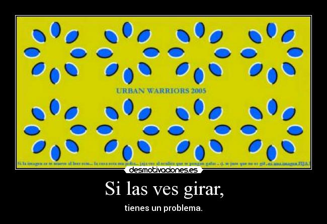 Si las ves girar, - tienes un problema.