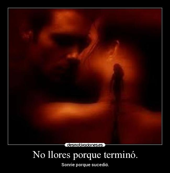 No llores porque terminó. -