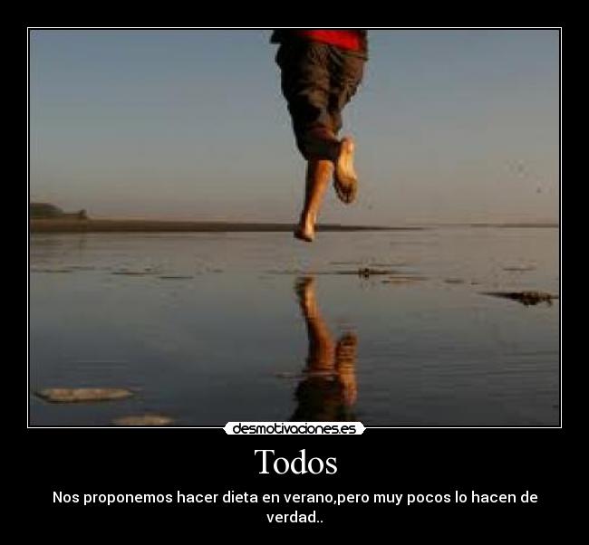 Todos - Nos proponemos hacer dieta en verano,pero muy pocos lo hacen de verdad..