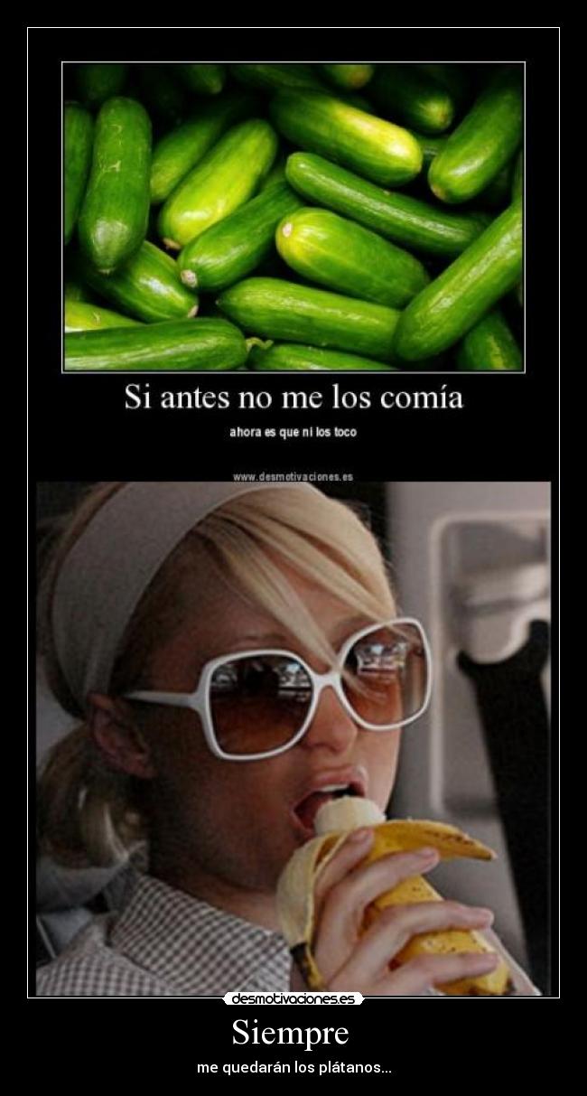 Siempre - me quedarán los plátanos...