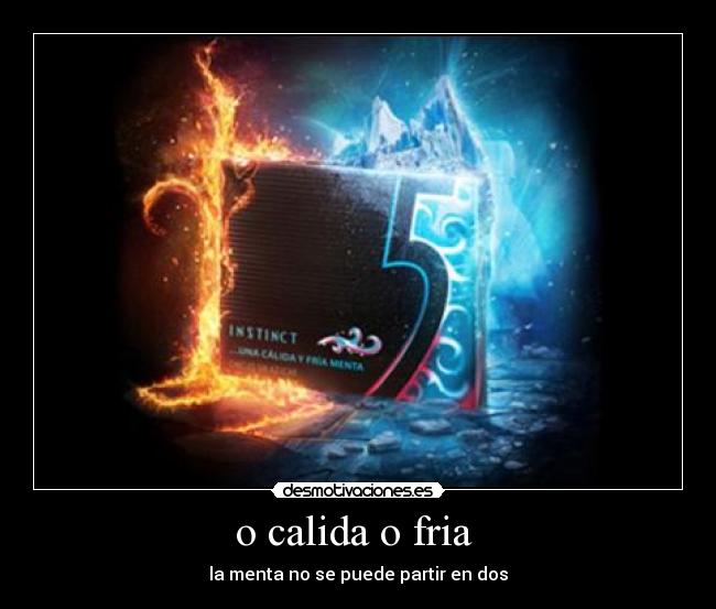 o calida o fria  - la menta no se puede partir en dos
