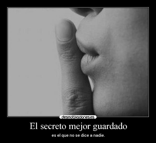 El secreto mejor guardado - es el que no se dice a nadie.