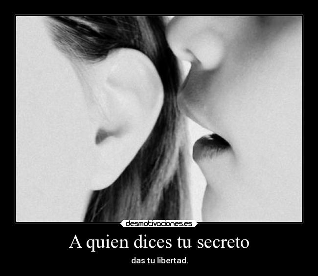 A quien dices tu secreto - das tu libertad.
