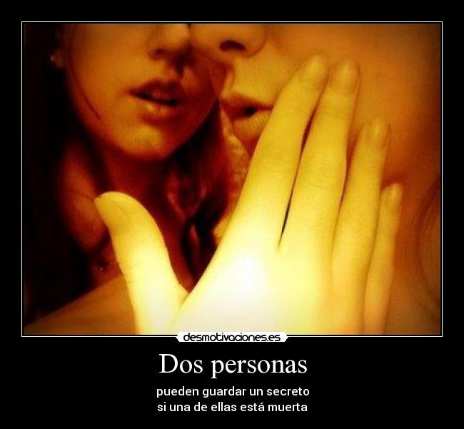 Dos personas - pueden guardar un secreto
si una de ellas está muerta