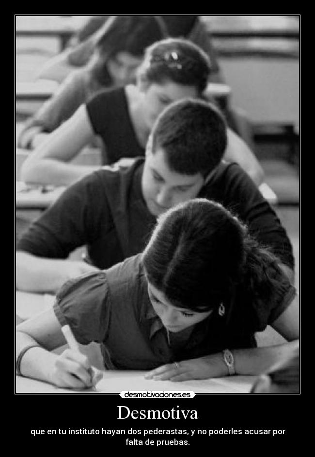 Desmotiva - que en tu instituto hayan dos pederastas, y no poderles acusar por falta de pruebas.