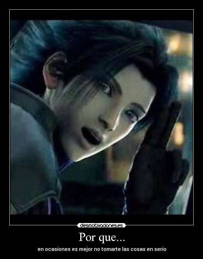 Por que... - en ocasiones es mejor no tomarte las cosas en serio