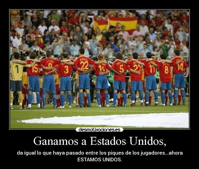 Ganamos a Estados Unidos, - da igual lo que haya pasado entre los piques de los jugadores...ahora
ESTAMOS UNIDOS.
