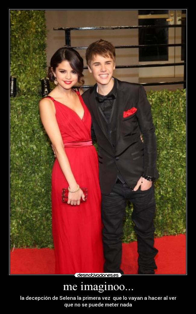 me imaginoo... - la decepción de Selena la primera vez que lo vayan a hacer al ver
que no se puede meter nada