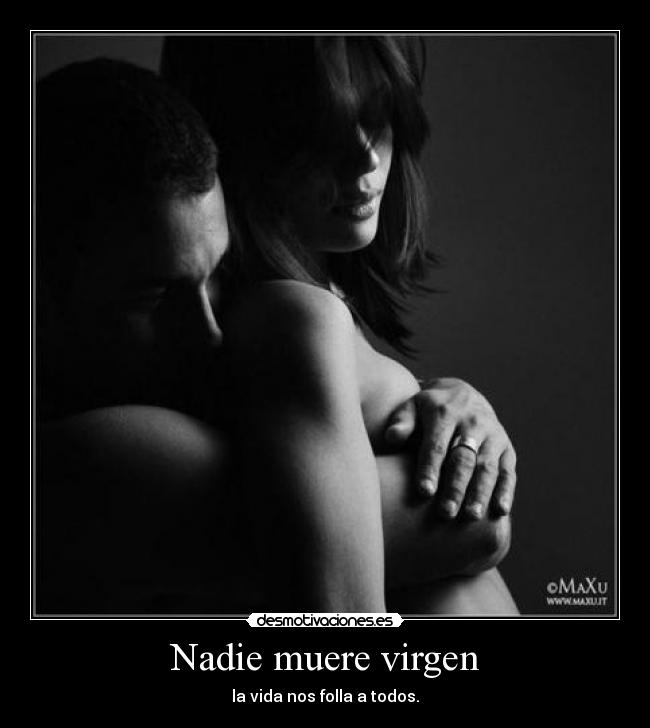 Nadie muere virgen - la vida nos folla a todos.