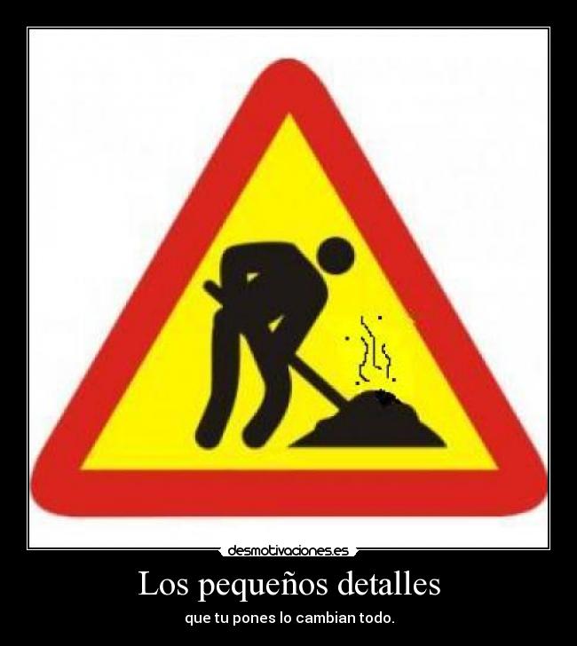 Los pequeños detalles - que tu pones lo cambian todo.