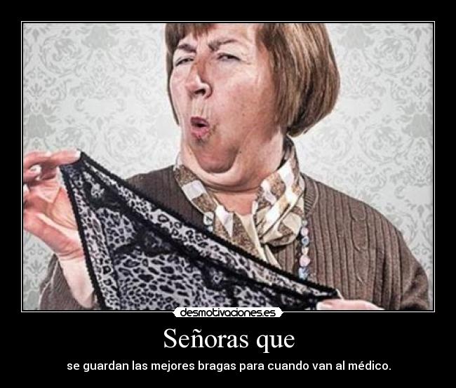 Señoras que - se guardan las mejores bragas para cuando van al médico.