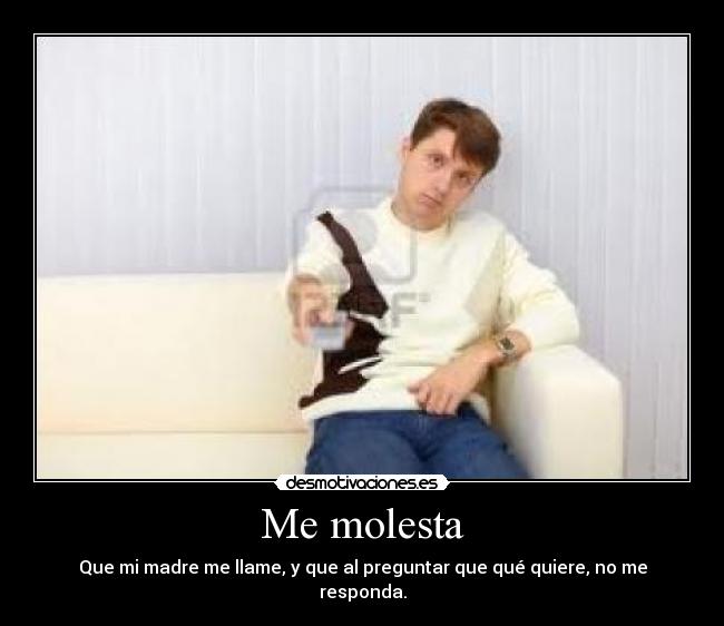 Me molesta -