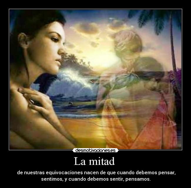 La mitad - de nuestras equivocaciones nacen de que cuando debemos pensar,
sentimos, y cuando debemos sentir, pensamos.