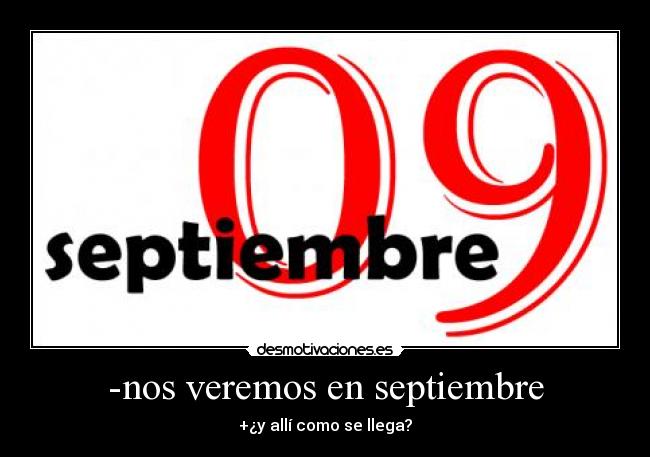 -nos veremos en septiembre - +¿y allí como se llega?