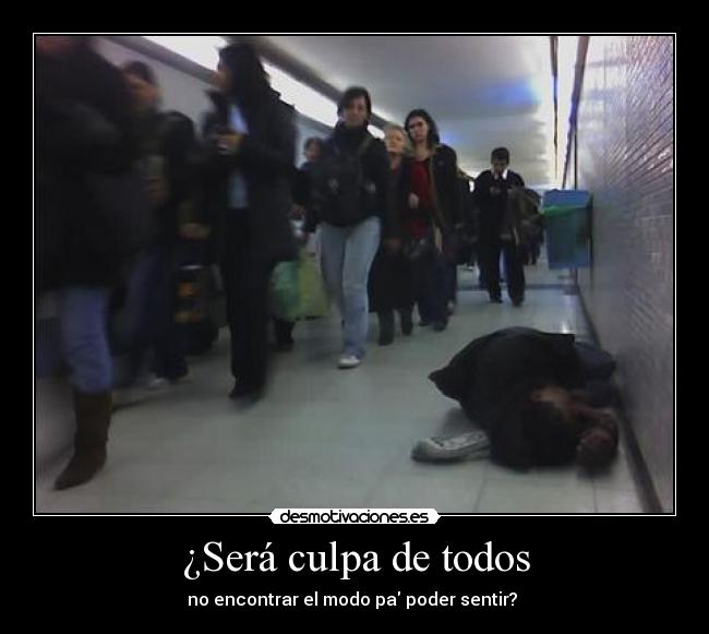 ¿Será culpa de todos - no encontrar el modo pa poder sentir?