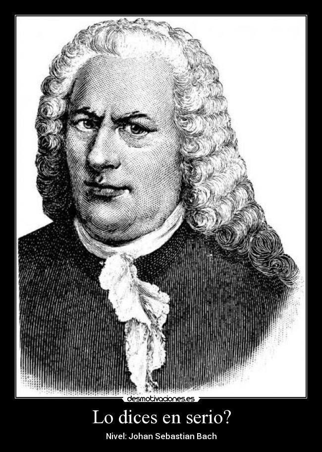 Lo dices en serio? - Nivel: Johan Sebastian Bach