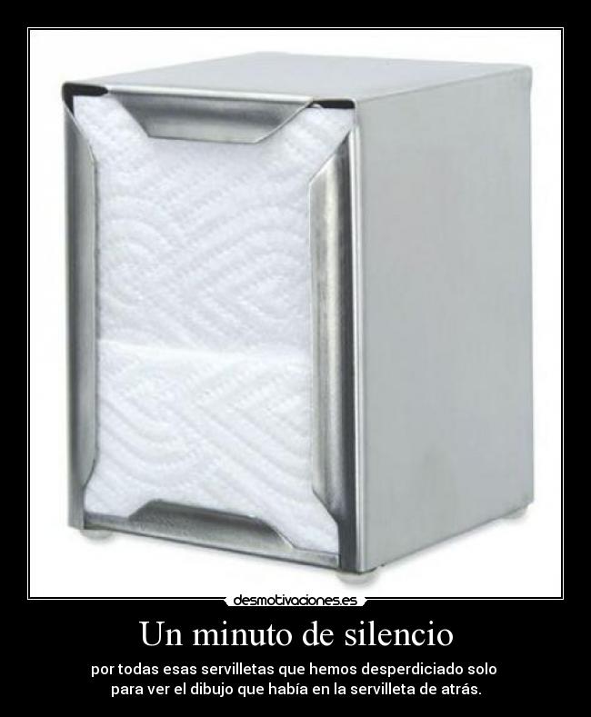 Un minuto de silencio - por todas esas servilletas que hemos desperdiciado solo
para ver el dibujo que había en la servilleta de atrás.