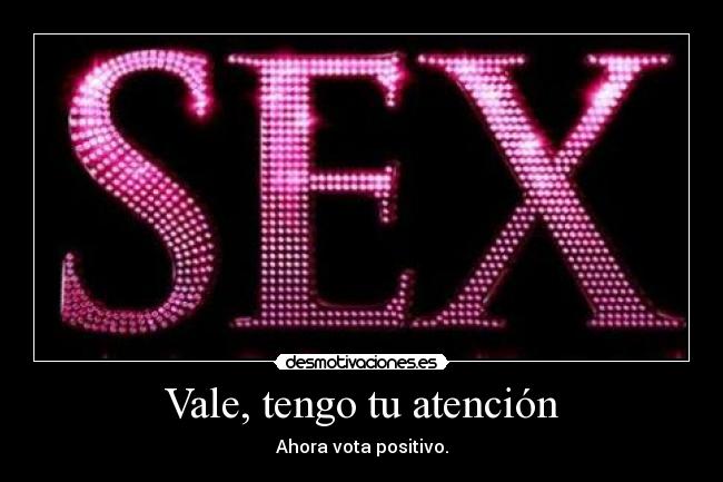 Vale, tengo tu atención - Ahora vota positivo.