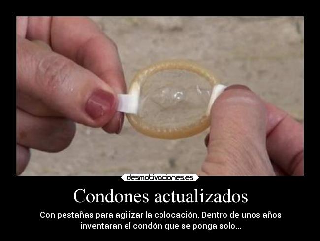 Condones actualizados - Con pestañas para agilizar la colocación. Dentro de unos años
inventaran el condón que se ponga solo...