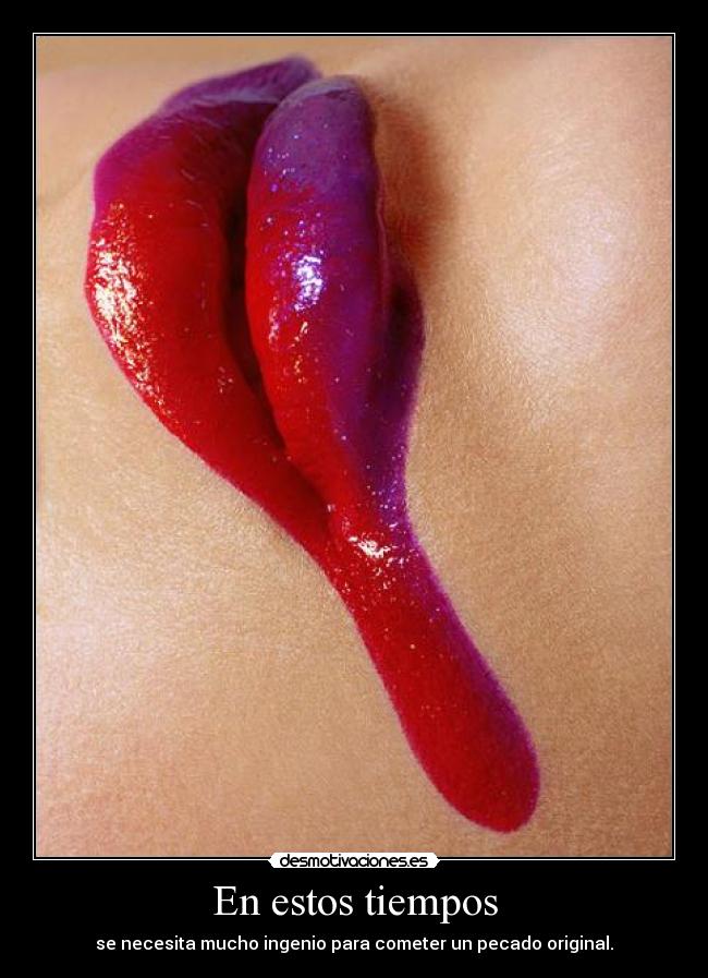En estos tiempos - se necesita mucho ingenio para cometer un pecado original.