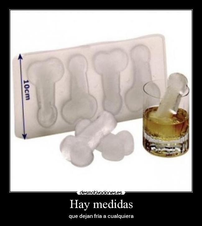 Hay medidas - que dejan fría a cualquiera