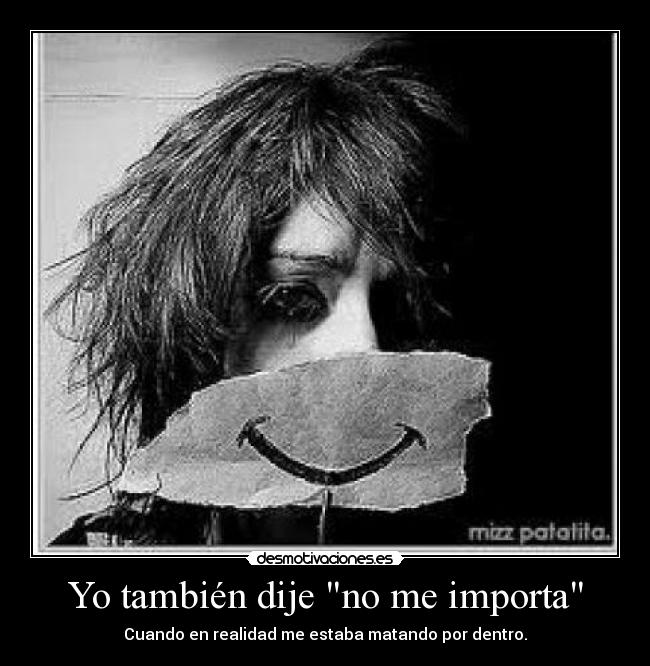 Yo también dije no me importa - Cuando en realidad me estaba matando por dentro.