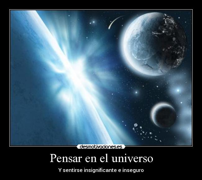 Pensar en el universo - Y sentirse insignificante e inseguro
