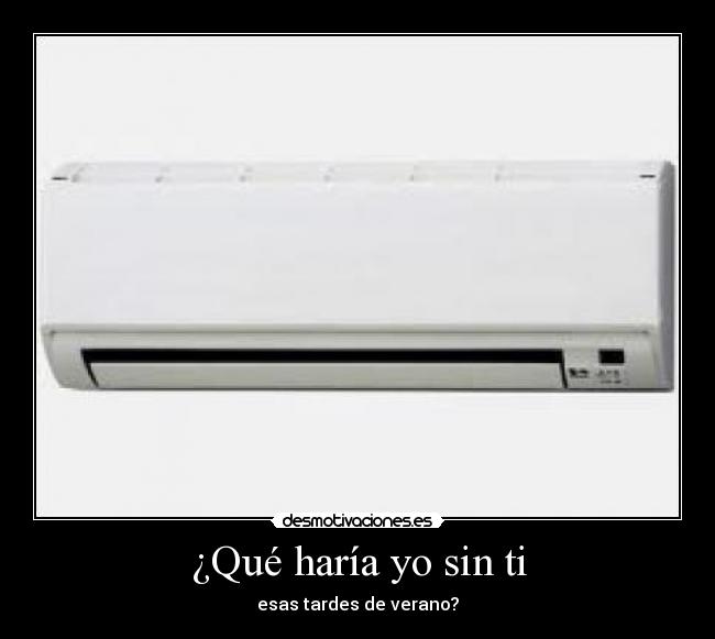 ¿Qué haría yo sin ti - esas tardes de verano?