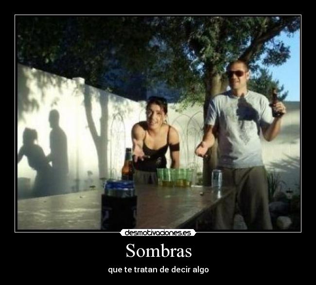 Sombras - que te tratan de decir algo