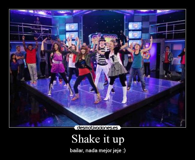 Shake it up - bailar, nada mejor jeje :)